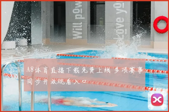 A8体育直播下载免费上线 多项赛事同步开放观看入口