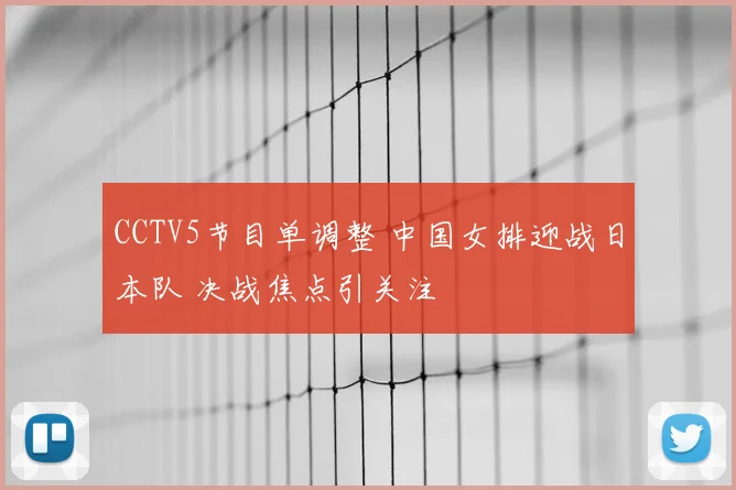 CCTV5节目单调整 中国女排迎战日本队 决战焦点引关注