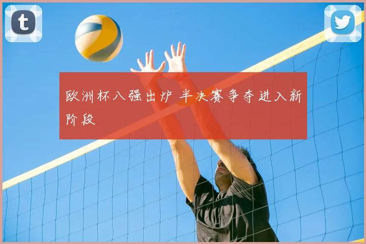 欧洲杯八强出炉 半决赛争夺进入新阶段