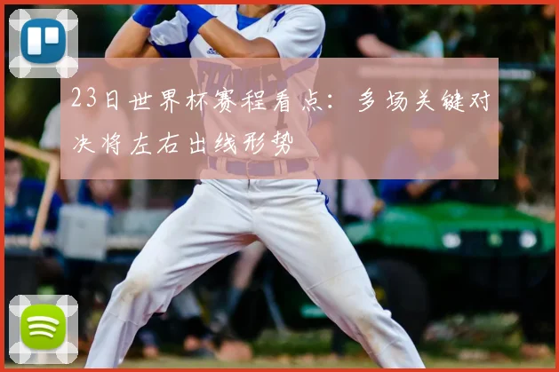 23日世界杯赛程看点：多场关键对决将左右出线形势