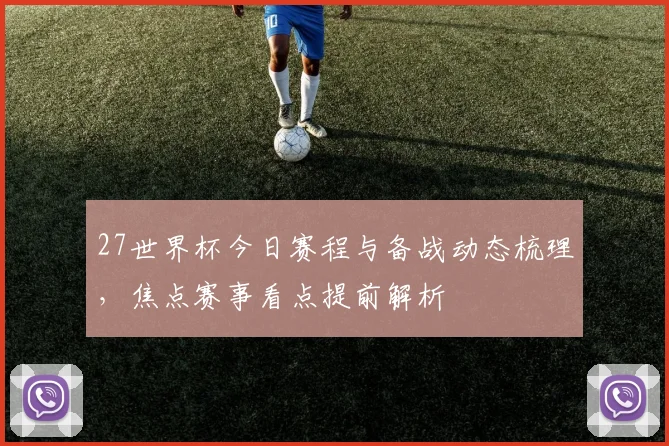 27世界杯今日赛程与备战动态梳理，焦点赛事看点提前解析