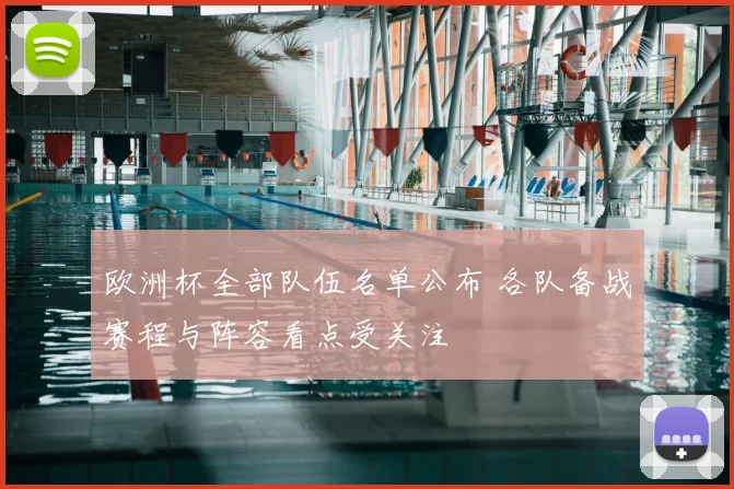 欧洲杯全部队伍名单公布 各队备战赛程与阵容看点受关注